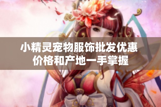 小精灵宠物服饰批发优惠 价格和产地一手掌握