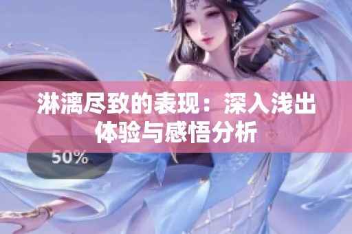 淋漓尽致的表现：深入浅出体验与感悟分析
