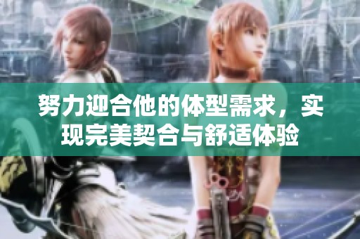 努力迎合他的体型需求，实现完美契合与舒适体验