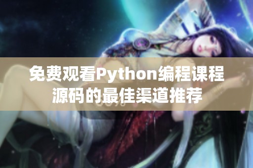 免费观看Python编程课程源码的最佳渠道推荐