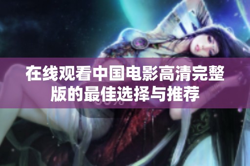 在线观看中国电影高清完整版的最佳选择与推荐