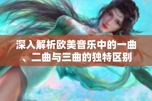 深入解析欧美音乐中的一曲、二曲与三曲的独特区别