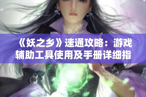 《妖之乡》速通攻略：游戏辅助工具使用及手册详细指南