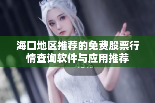 海口地区推荐的免费股票行情查询软件与应用推荐