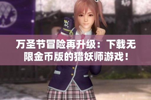 万圣节冒险再升级：下载无限金币版的猎妖师游戏！
