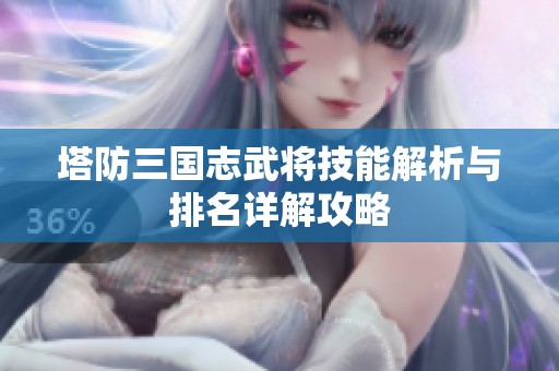 塔防三国志武将技能解析与排名详解攻略