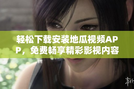 轻松下载安装地瓜视频APP，免费畅享精彩影视内容！