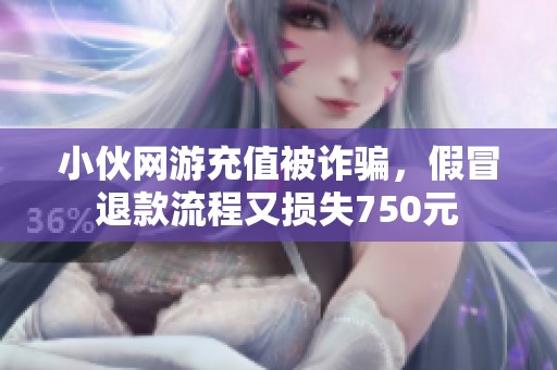 小伙网游充值被诈骗，假冒退款流程又损失750元