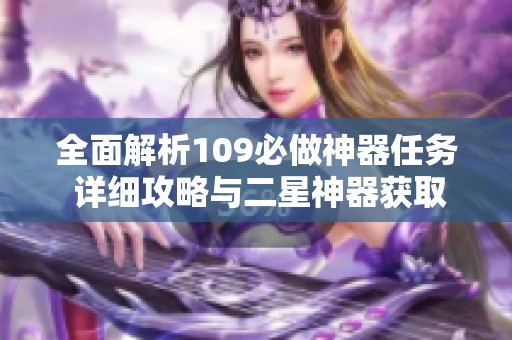 全面解析109必做神器任务 详细攻略与二星神器获取指南