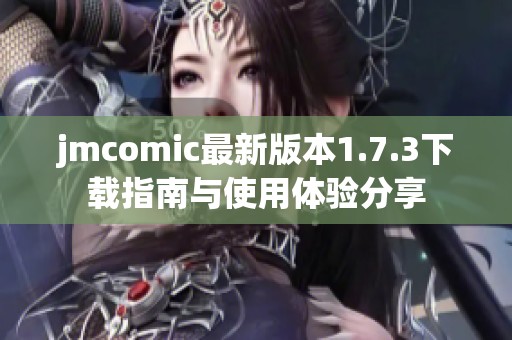 jmcomic最新版本1.7.3下载指南与使用体验分享