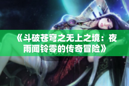 《斗破苍穹之无上之境：夜雨闻铃零的传奇冒险》