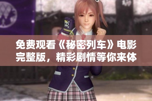 免费观看《秘密列车》电影完整版，精彩剧情等你来体验