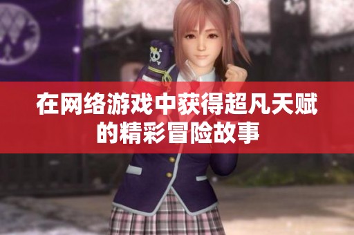 在网络游戏中获得超凡天赋的精彩冒险故事