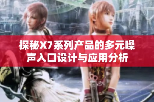 探秘X7系列产品的多元噪声入口设计与应用分析