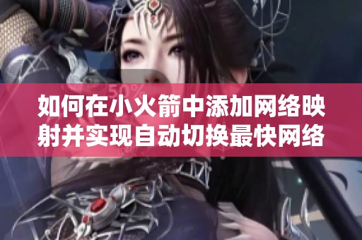 如何在小火箭中添加网络映射并实现自动切换最快网络