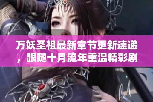 万妖圣祖最新章节更新速递，跟随十月流年重温精彩剧情
