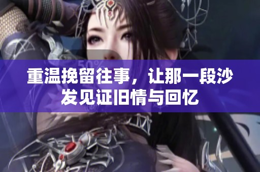 重温挽留往事，让那一段沙发见证旧情与回忆