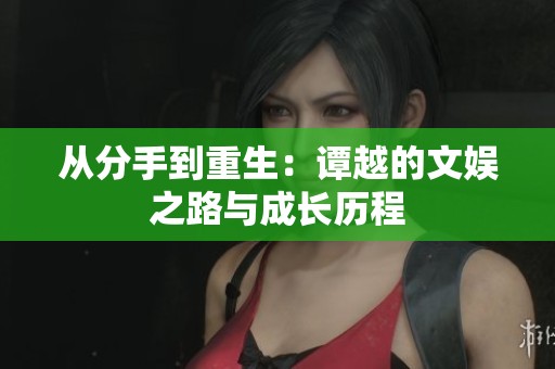 从分手到重生：谭越的文娱之路与成长历程