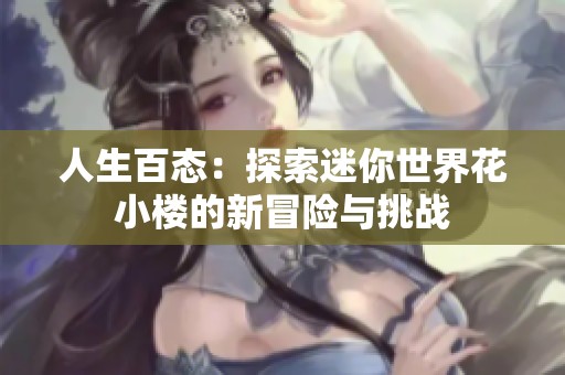 人生百态：探索迷你世界花小楼的新冒险与挑战
