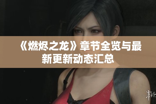 《燃烬之龙》章节全览与最新更新动态汇总