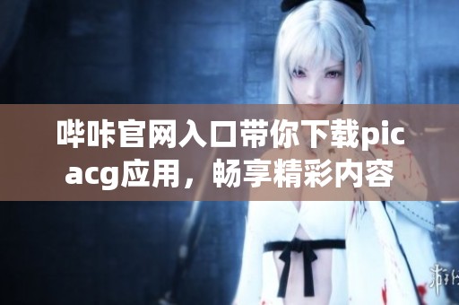 哔咔官网入口带你下载picacg应用，畅享精彩内容