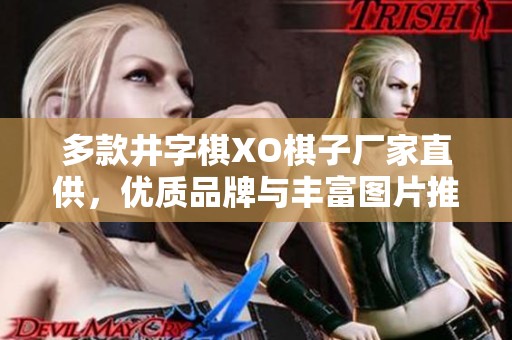 多款井字棋XO棋子厂家直供，优质品牌与丰富图片推荐