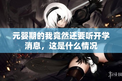 元婴期的我竟然还要听开学消息，这是什么情况