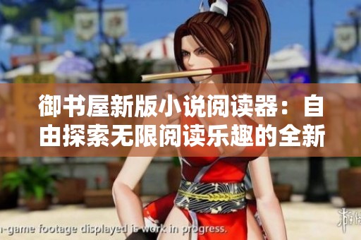 御书屋新版小说阅读器：自由探索无限阅读乐趣的全新体验