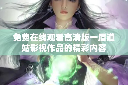 免费在线观看高清版一眉道姑影视作品的精彩内容