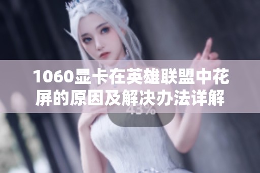 1060显卡在英雄联盟中花屏的原因及解决办法详解