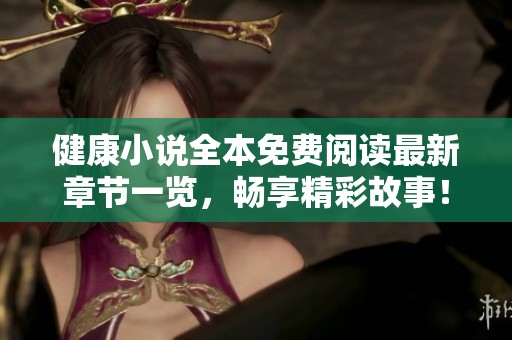 健康小说全本免费阅读最新章节一览，畅享精彩故事！