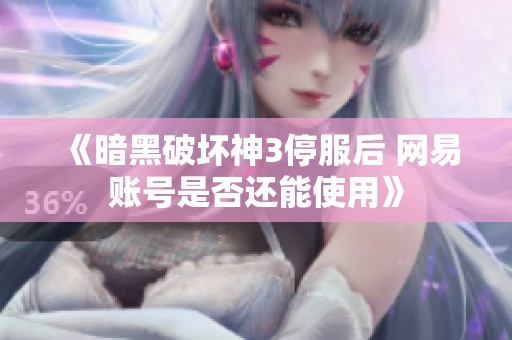 《暗黑破坏神3停服后 网易账号是否还能使用》