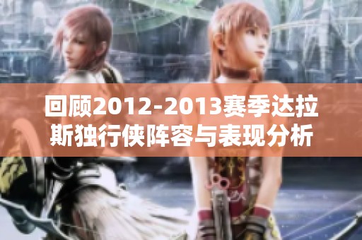 回顾2012-2013赛季达拉斯独行侠阵容与表现分析