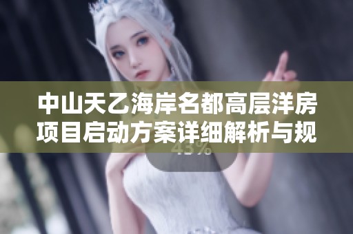 中山天乙海岸名都高层洋房项目启动方案详细解析与规划方案