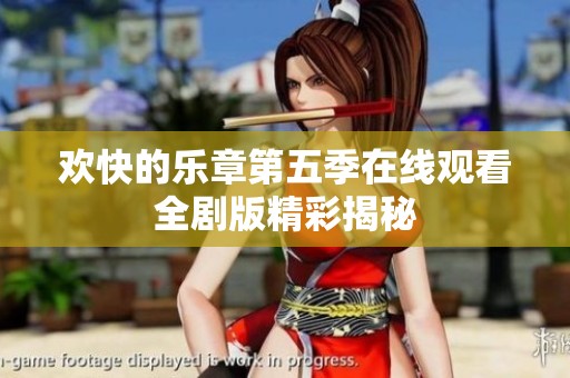 欢快的乐章第五季在线观看全剧版精彩揭秘