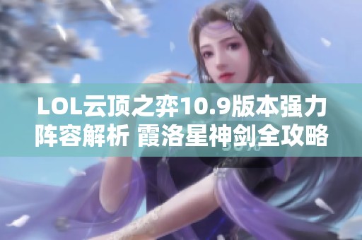 LOL云顶之弈10.9版本强力阵容解析 霞洛星神剑全攻略