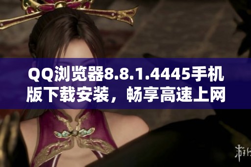 QQ浏览器8.8.1.4445手机版下载安装，畅享高速上网体验