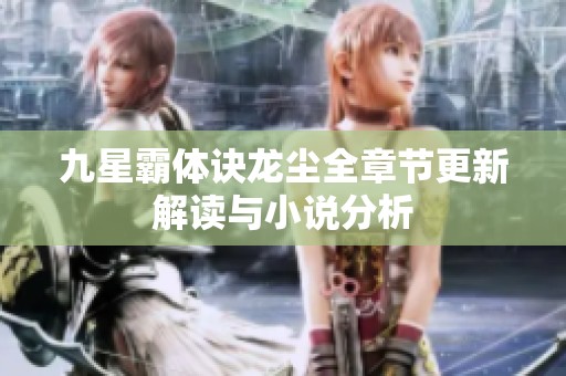 九星霸体诀龙尘全章节更新解读与小说分析