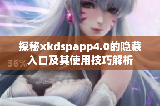 探秘xkdspapp4.0的隐藏入口及其使用技巧解析