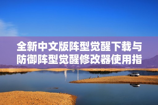 全新中文版阵型觉醒下载与防御阵型觉醒修改器使用指南