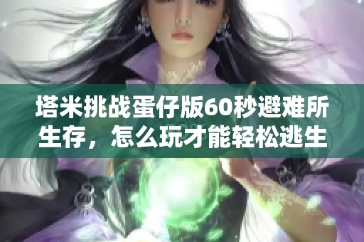 塔米挑战蛋仔版60秒避难所生存，怎么玩才能轻松逃生