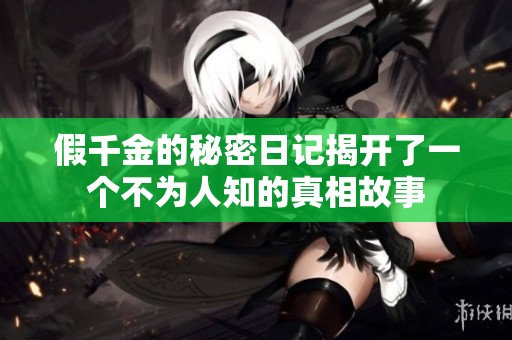 假千金的秘密日记揭开了一个不为人知的真相故事