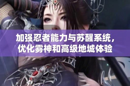 加强忍者能力与苏醒系统，优化雾神和高级地城体验