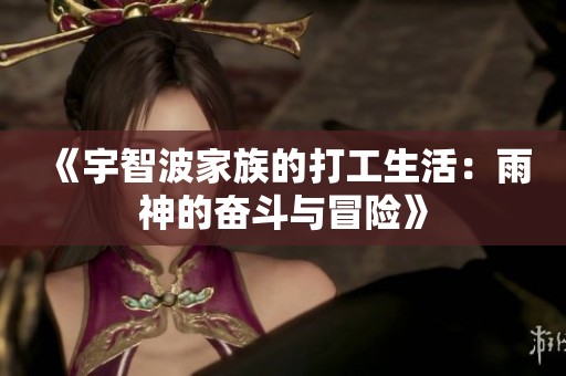 《宇智波家族的打工生活：雨神的奋斗与冒险》