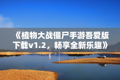 《植物大战僵尸手游吾爱版下载v1.2，畅享全新乐趣》