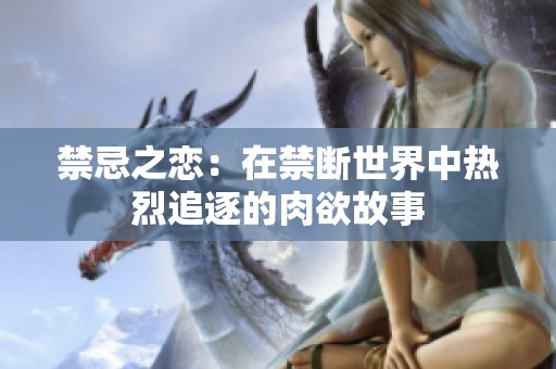 禁忌之恋：在禁断世界中热烈追逐的肉欲故事