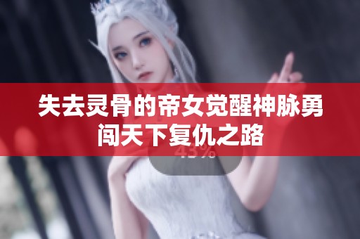 失去灵骨的帝女觉醒神脉勇闯天下复仇之路