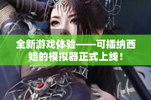 全新游戏体验——可插纳西妲的模拟器正式上线！