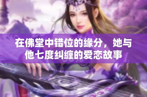 在佛堂中错位的缘分，她与他七度纠缠的爱恋故事
