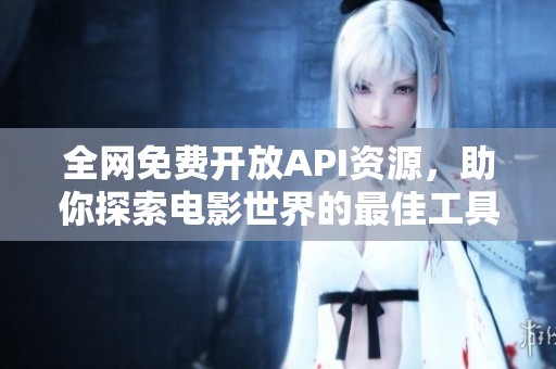 全网免费开放API资源，助你探索电影世界的最佳工具